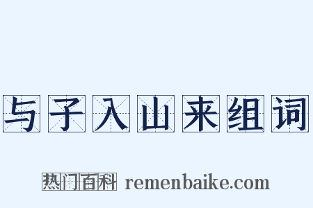 与子入山来组词是什么意思的图片
